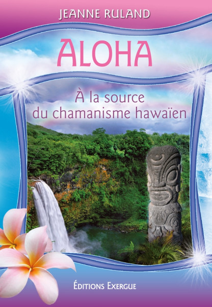 ALOHA, A LA SOURCE DU CHAMANISME HAWAIEN (22.00€ TTC)